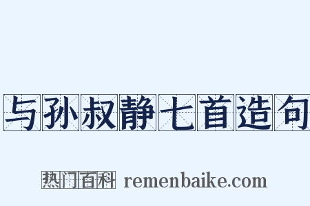 与孙叔静七首造句是什么意思的图片